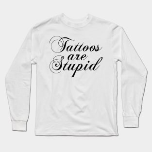 Tattoos Are Stupid Long Sleeve T-Shirt